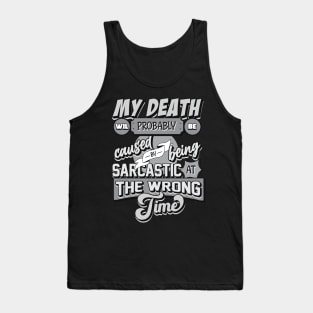 My Death Will Probably Be Caused By Being Sarcastic At The Wrong Time Tank Top